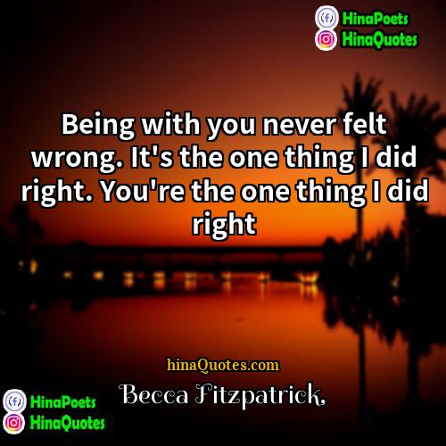 Becca Fitzpatrick Quotes | Being with you never felt wrong. It's